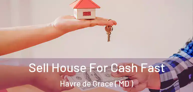  Sell House For Cash Fast Havre de Grace ( MD )