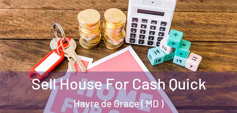  Sell House For Cash Quick Havre de Grace ( MD )