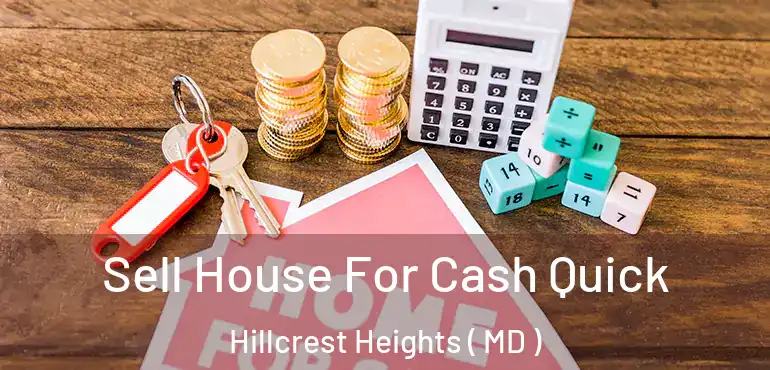  Sell House For Cash Quick Hillcrest Heights ( MD )