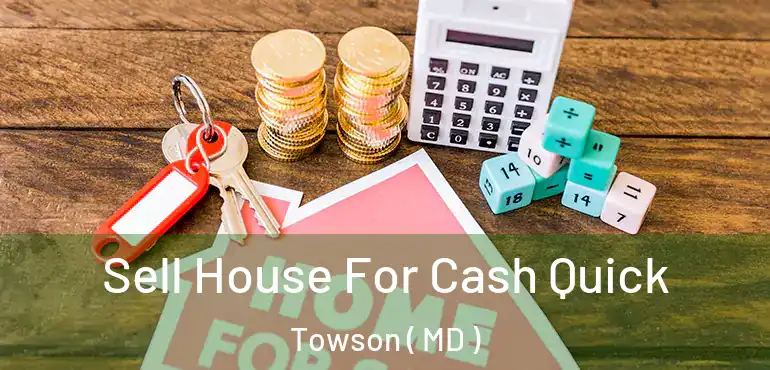  Sell House For Cash Quick Towson ( MD )