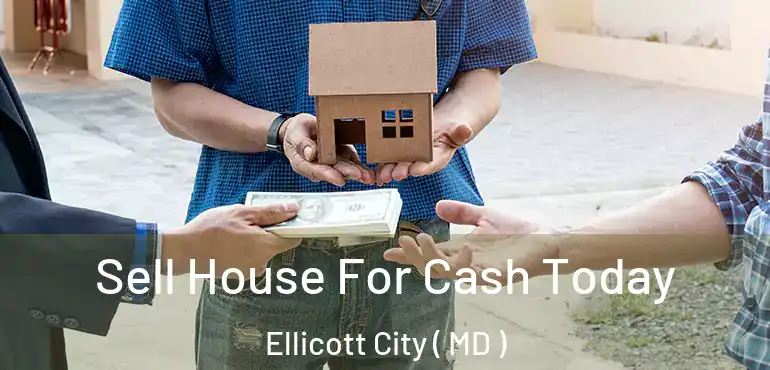  Sell House For Cash Today Ellicott City ( MD )