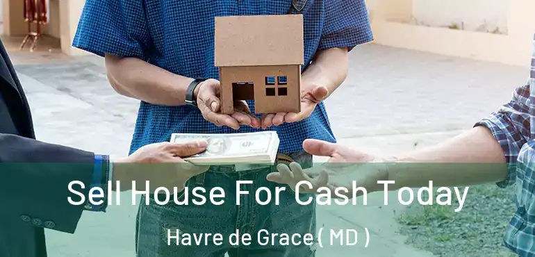  Sell House For Cash Today Havre de Grace ( MD )