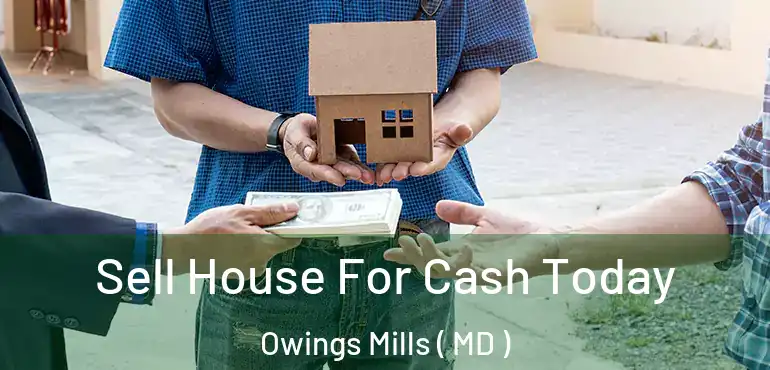 Sell House For Cash Today Owings Mills ( MD )