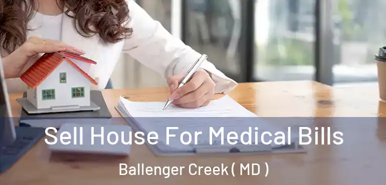  Sell House For Medical Bills Ballenger Creek ( MD )