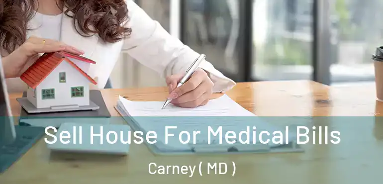  Sell House For Medical Bills Carney ( MD )
