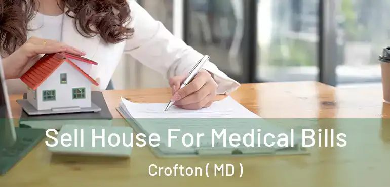  Sell House For Medical Bills Crofton ( MD )