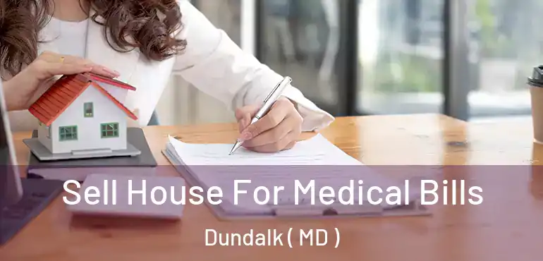  Sell House For Medical Bills Dundalk ( MD )