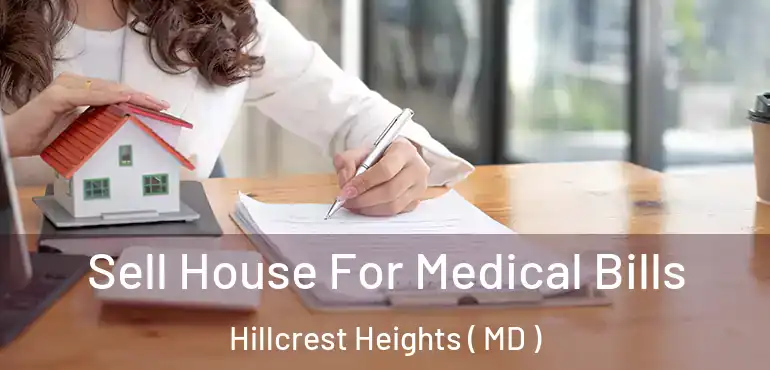  Sell House For Medical Bills Hillcrest Heights ( MD )