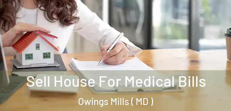  Sell House For Medical Bills Owings Mills ( MD )