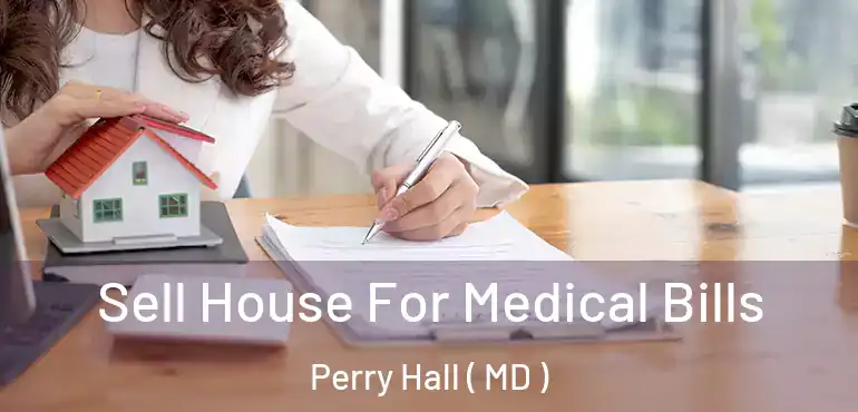  Sell House For Medical Bills Perry Hall ( MD )