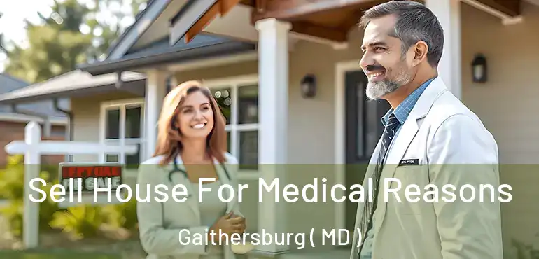  Sell House For Medical Reasons Gaithersburg ( MD )