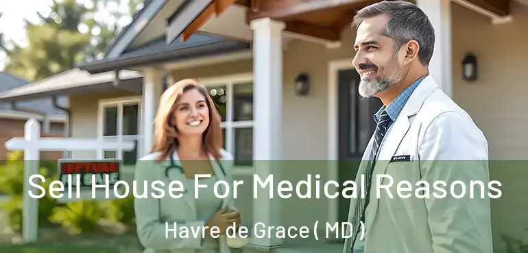  Sell House For Medical Reasons Havre de Grace ( MD )