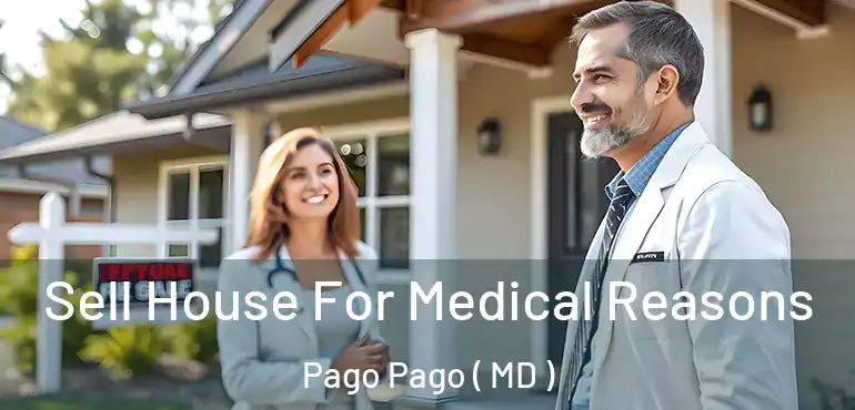  Sell House For Medical Reasons Pago Pago ( MD )
