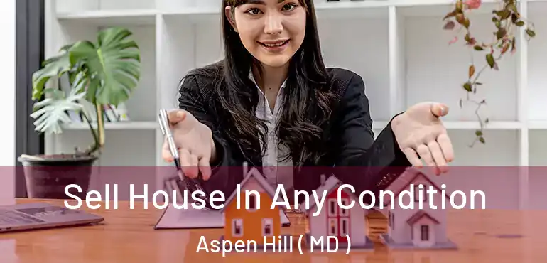  Sell House In Any Condition Aspen Hill ( MD )