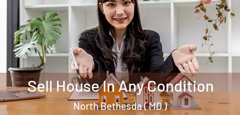  Sell House In Any Condition North Bethesda ( MD )
