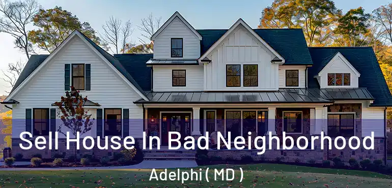 Sell House In Bad Neighborhood Adelphi ( MD )