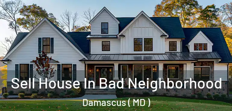  Sell House In Bad Neighborhood Damascus ( MD )