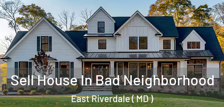  Sell House In Bad Neighborhood East Riverdale ( MD )