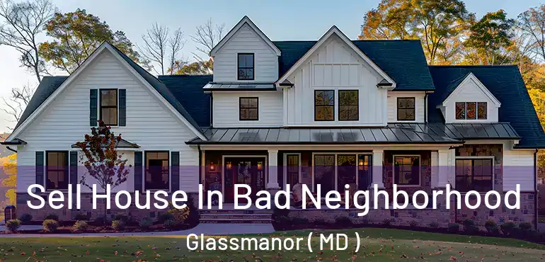  Sell House In Bad Neighborhood Glassmanor ( MD )