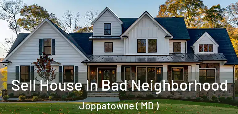  Sell House In Bad Neighborhood Joppatowne ( MD )