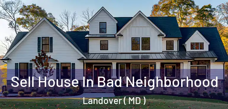  Sell House In Bad Neighborhood Landover ( MD )