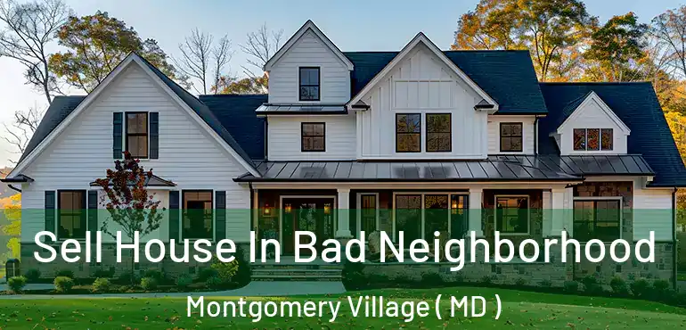  Sell House In Bad Neighborhood Montgomery Village ( MD )