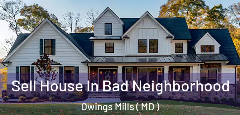  Sell House In Bad Neighborhood Owings Mills ( MD )