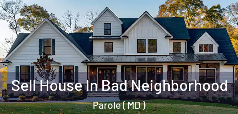  Sell House In Bad Neighborhood Parole ( MD )