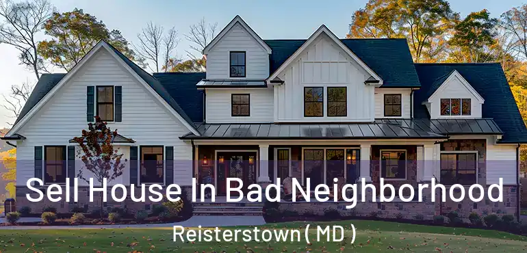  Sell House In Bad Neighborhood Reisterstown ( MD )