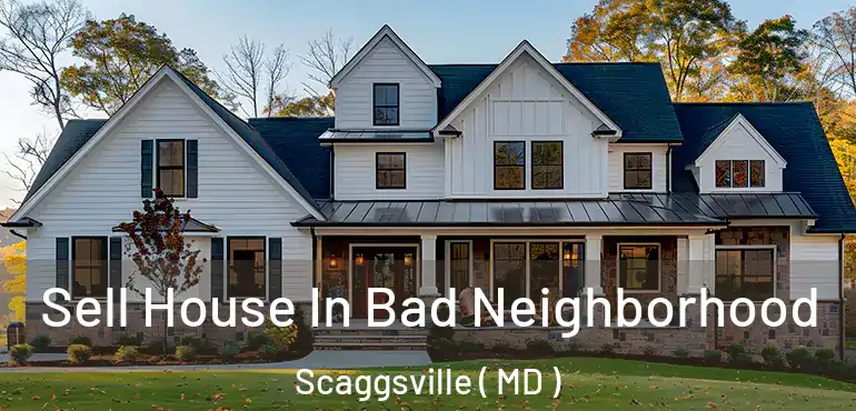 Sell House In Bad Neighborhood Scaggsville ( MD )