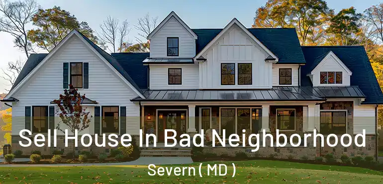  Sell House In Bad Neighborhood Severn ( MD )