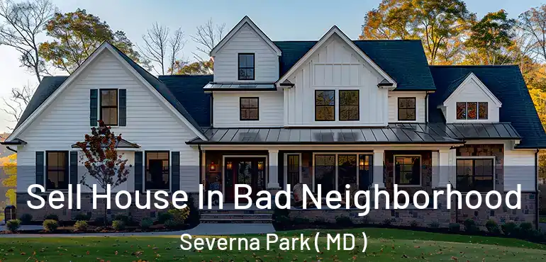  Sell House In Bad Neighborhood Severna Park ( MD )