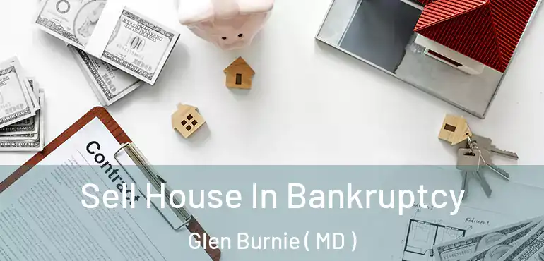  Sell House In Bankruptcy Glen Burnie ( MD )