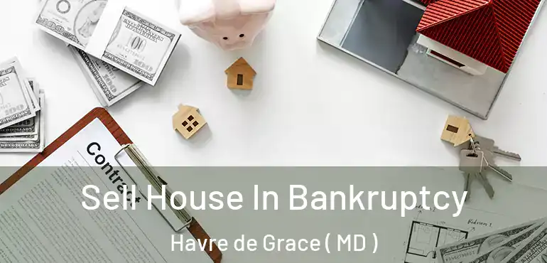  Sell House In Bankruptcy Havre de Grace ( MD )