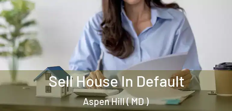  Sell House In Default Aspen Hill ( MD )