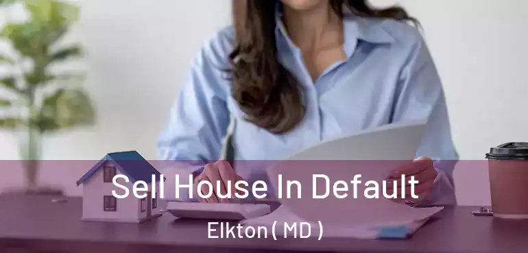  Sell House In Default Elkton ( MD )