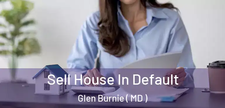  Sell House In Default Glen Burnie ( MD )
