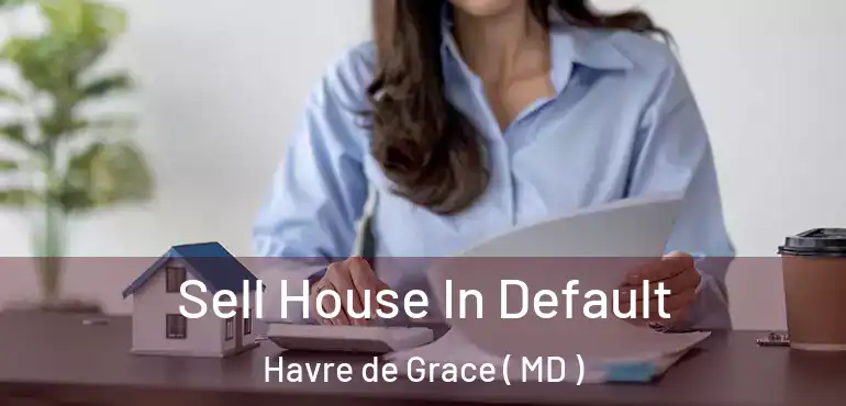  Sell House In Default Havre de Grace ( MD )