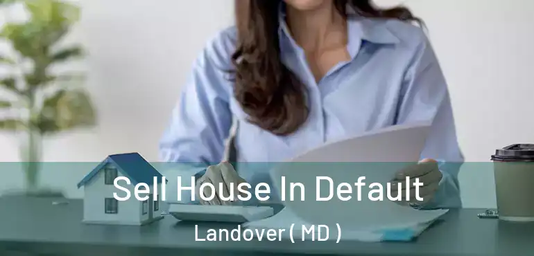  Sell House In Default Landover ( MD )