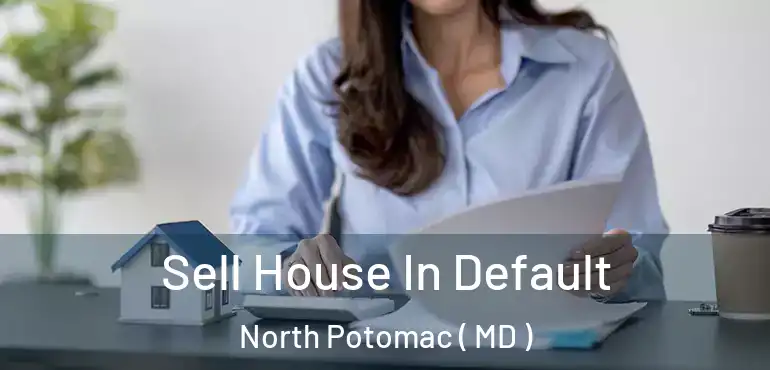  Sell House In Default North Potomac ( MD )
