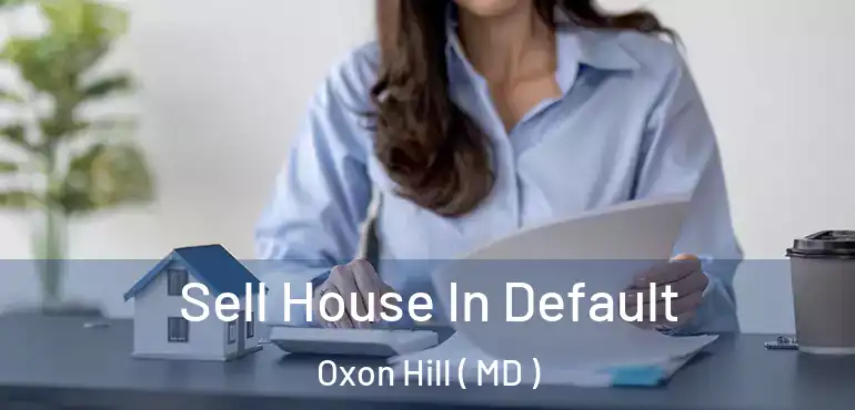  Sell House In Default Oxon Hill ( MD )