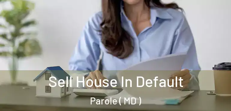  Sell House In Default Parole ( MD )