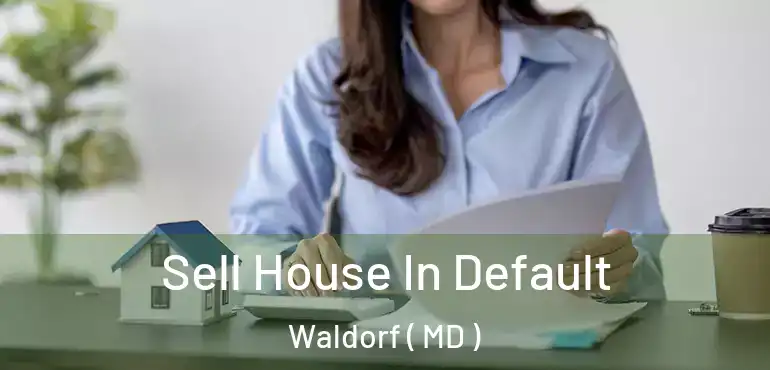  Sell House In Default Waldorf ( MD )