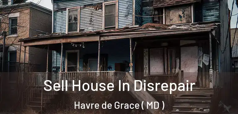  Sell House In Disrepair Havre de Grace ( MD )