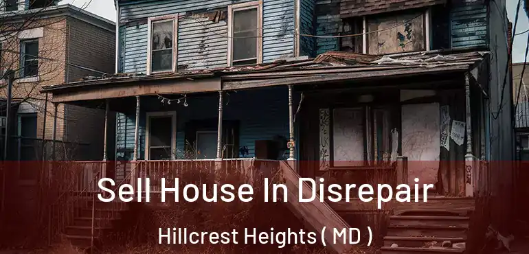 Sell House In Disrepair Hillcrest Heights ( MD )