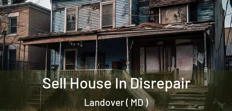  Sell House In Disrepair Landover ( MD )