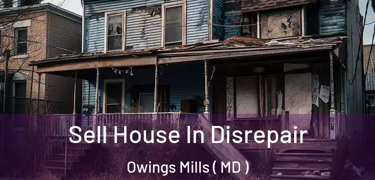  Sell House In Disrepair Owings Mills ( MD )