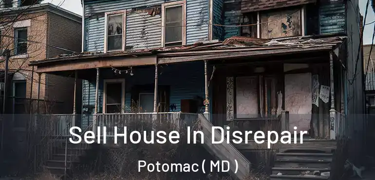  Sell House In Disrepair Potomac ( MD )