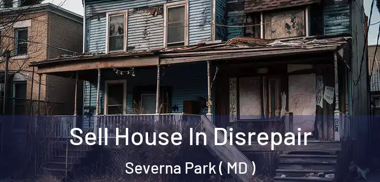  Sell House In Disrepair Severna Park ( MD )