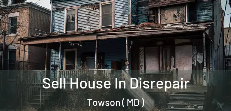  Sell House In Disrepair Towson ( MD )